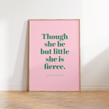 Though She Be But Little She Is Fierce - William Shakespeare Quote Print